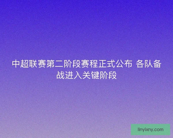 中超联赛第二阶段赛程正式公布 各队备战进入关键阶段